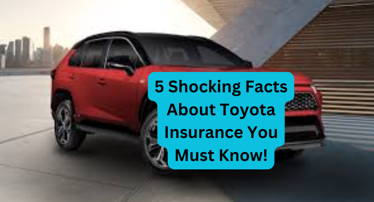 5 Shocking Facts About Toyota Insurance You Must Know!