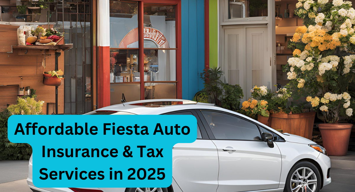 Affordable Fiesta Auto Insurance & Tax Services in 2025