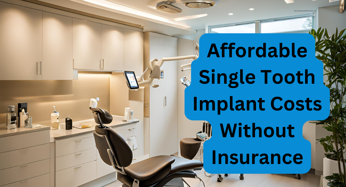 Affordable Single Tooth Implant Costs Without Insurance