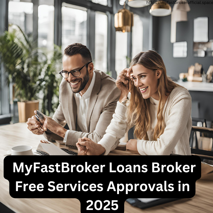 MyFastBroker Loans Broker Free Services Approvals in 2025